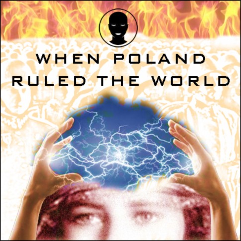 When Poland Ruled the world